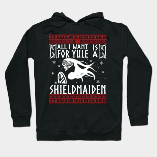 All I Want For Yule IS A SHIELDMAIDEN! Ugly Christmas Sweater Xmas Heathen Gift Idea Hoodie